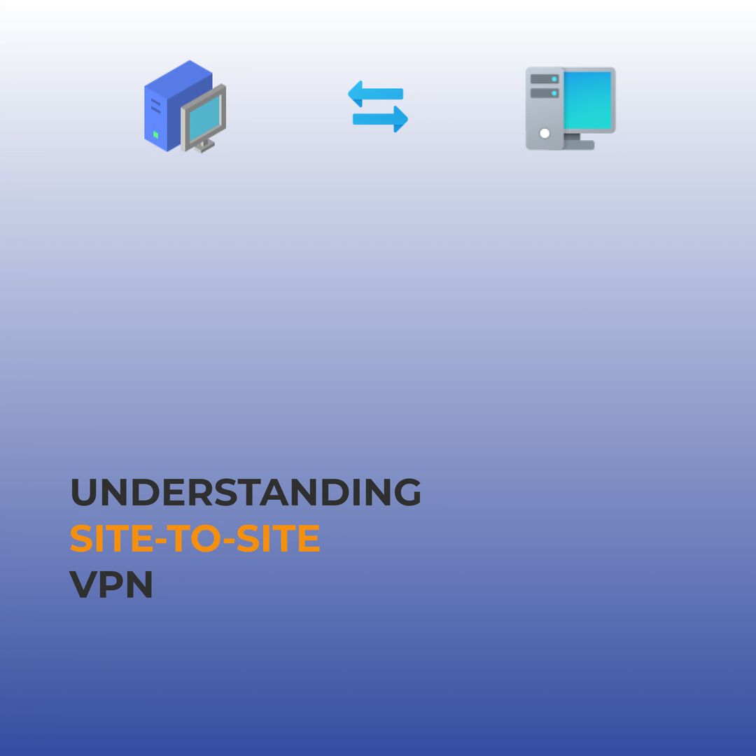 Site-to-Site VPN Benefits & Setup Guide | Secure Business Networking