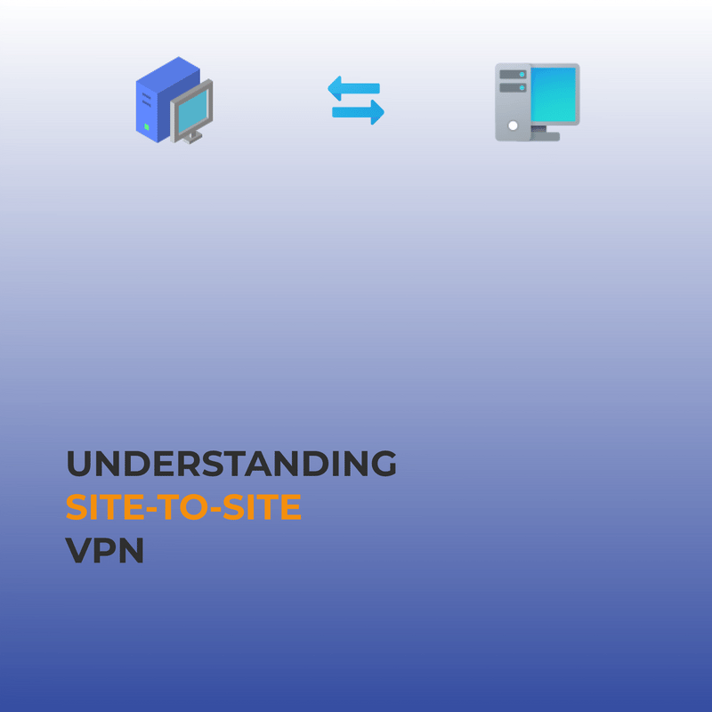 Understanding Site-to-Site VPN: How It Works and Why It’s Essential for Modern Businesses